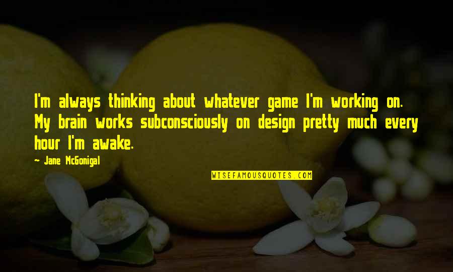 Jane By Design Quotes By Jane McGonigal: I'm always thinking about whatever game I'm working Jane By Design Quotes By Jane McGonigal: I'm always thinking about whatever game I'm working