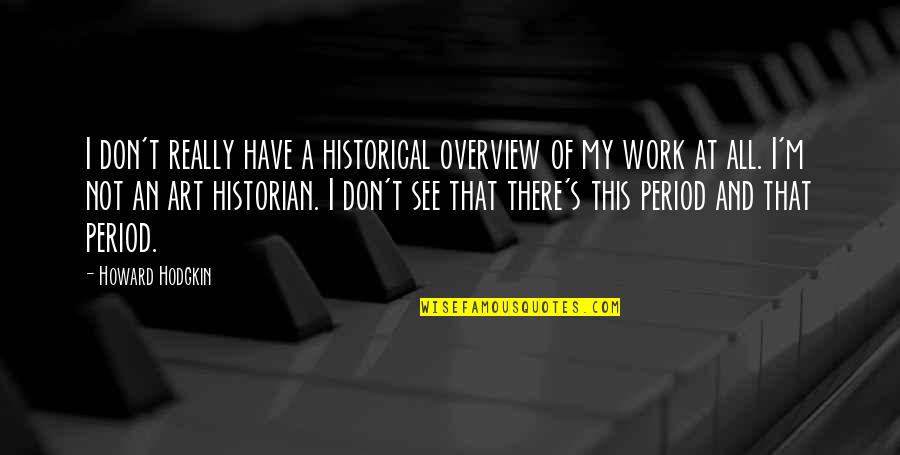 Jane C Hazeldine Quotes By Howard Hodgkin: I don't really have a historical overview of