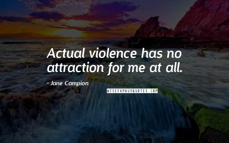 Jane Campion quotes: Actual violence has no attraction for me at all.