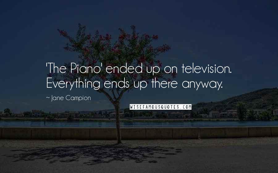 Jane Campion quotes: 'The Piano' ended up on television. Everything ends up there anyway.