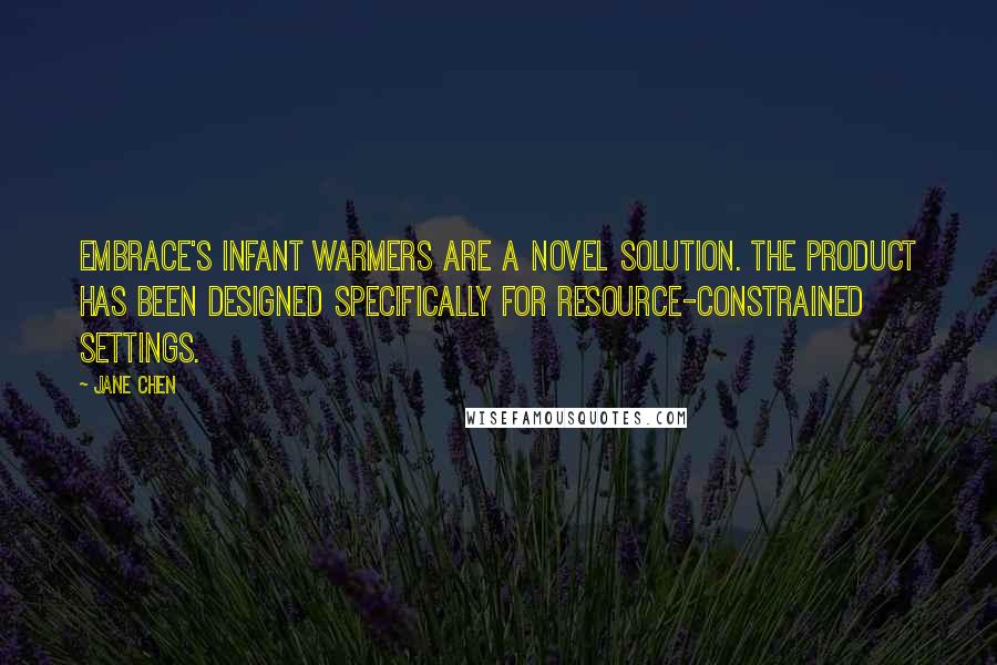 Jane Chen quotes: Embrace's infant warmers are a novel solution. The product has been designed specifically for resource-constrained settings. Jane Chen quotes: Embrace's infant warmers are a novel solution. The product has been designed specifically for resource-constrained settings.