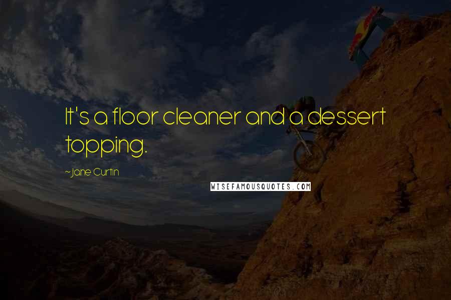 Jane Curtin quotes: It's a floor cleaner and a dessert topping.