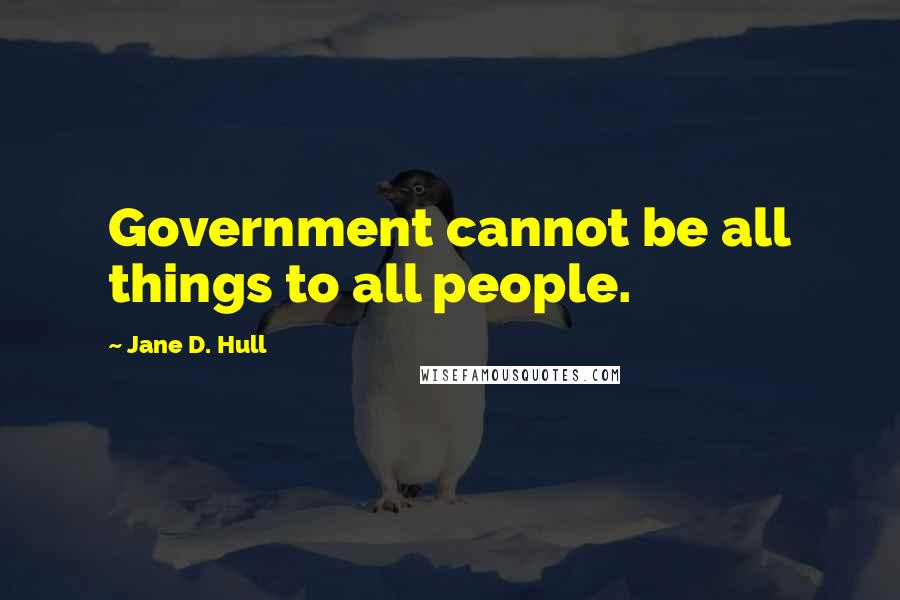 Jane D. Hull quotes: Government cannot be all things to all people.