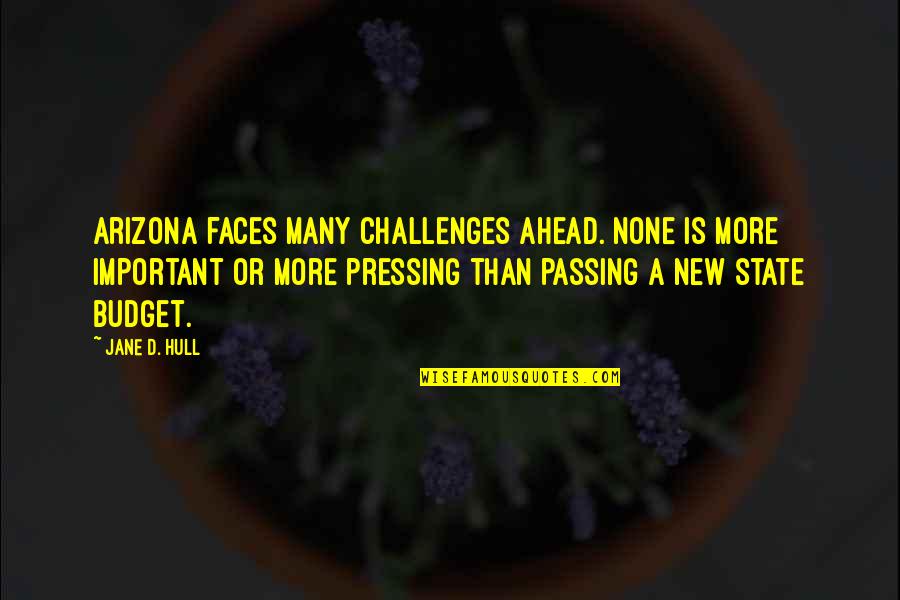 Jane D Hull Quotes By Jane D. Hull: Arizona faces many challenges ahead. None is more