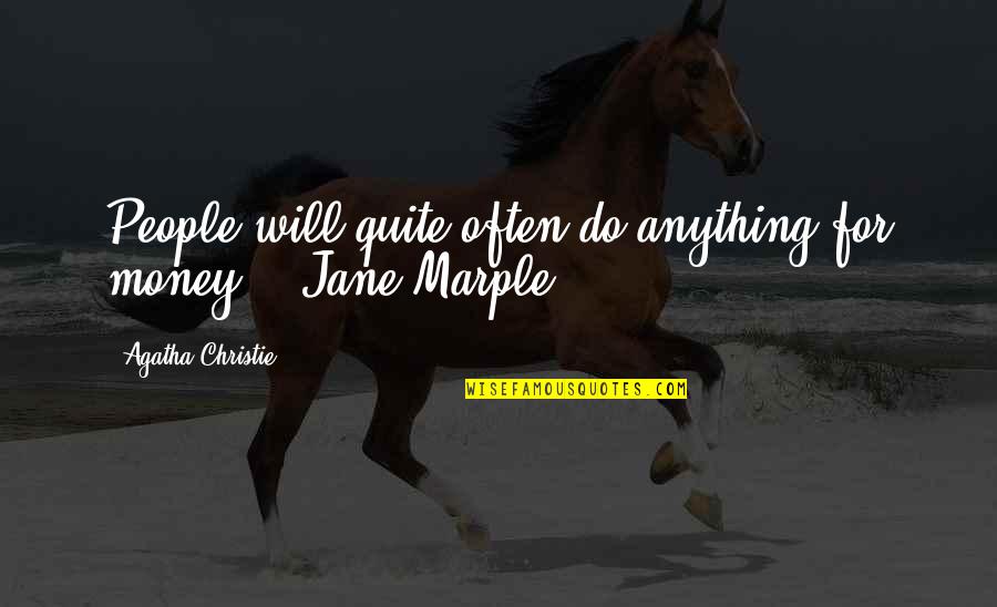 Jane Do Quotes By Agatha Christie: People will quite often do anything for money. Jane Do Quotes By Agatha Christie: People will quite often do anything for money.