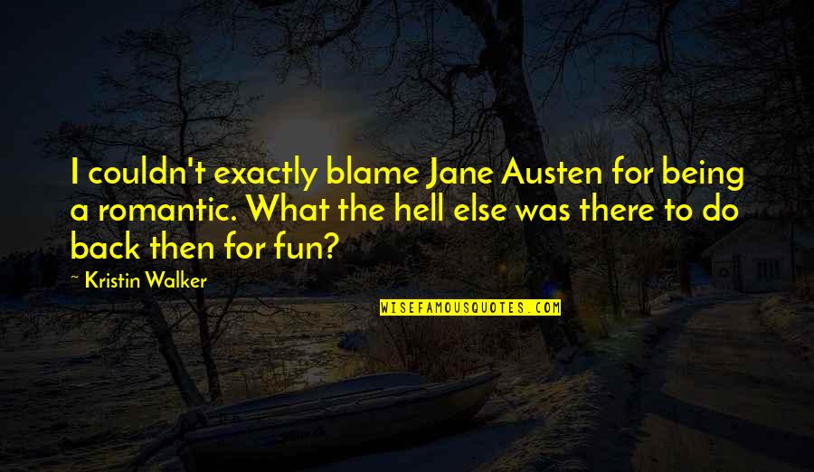 Jane Do Quotes By Kristin Walker: I couldn't exactly blame Jane Austen for being Jane Do Quotes By Kristin Walker: I couldn't exactly blame Jane Austen for being