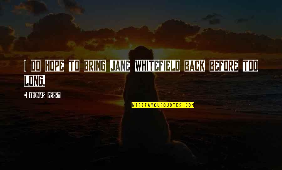 Jane Do Quotes By Thomas Perry: I do hope to bring Jane Whitefield back Jane Do Quotes By Thomas Perry: I do hope to bring Jane Whitefield back