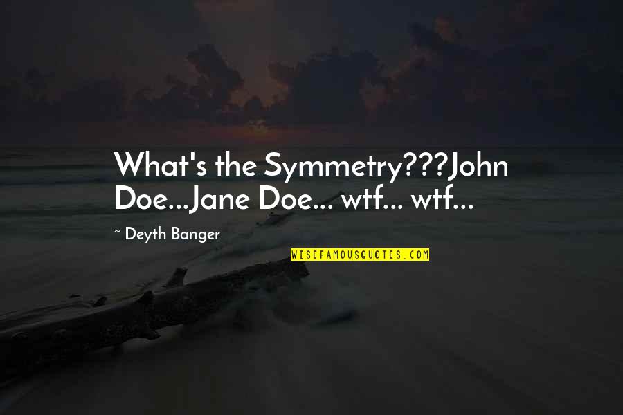 Jane Doe Quotes By Deyth Banger: What's the Symmetry???John Doe...Jane Doe... wtf... wtf...
