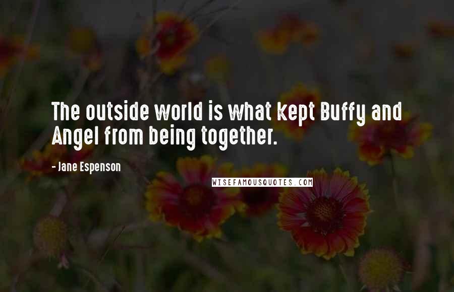 Jane Espenson quotes: The outside world is what kept Buffy and Angel from being together.