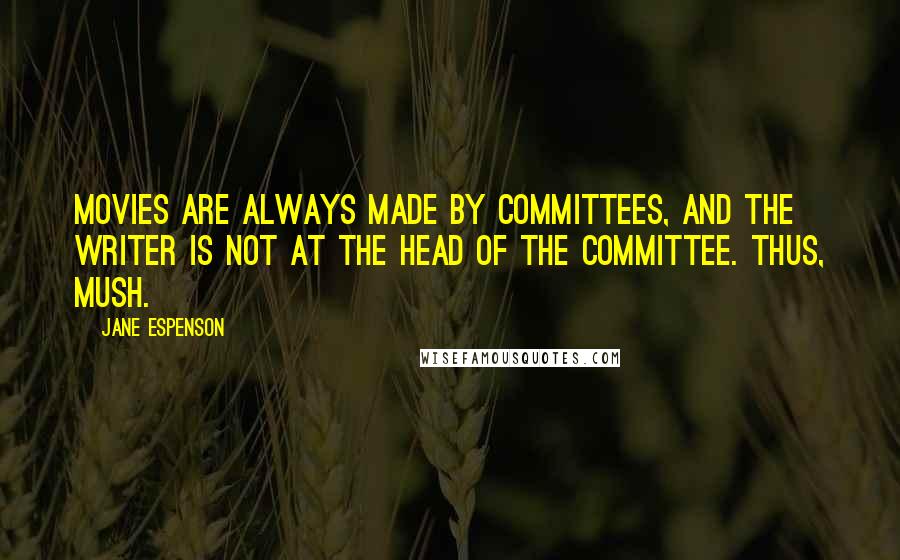 Jane Espenson quotes: Movies are always made by committees, and the writer is not at the head of the committee. Thus, mush.