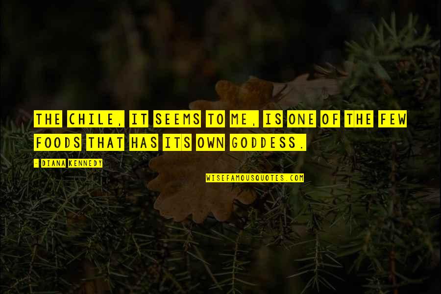 Jane Evershed Quotes By Diana Kennedy: The chile, it seems to me, is one
