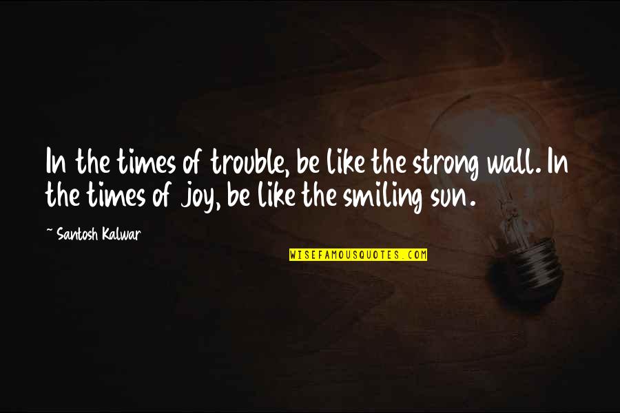 Jane Eyer Movie Quotes By Santosh Kalwar: In the times of trouble, be like the