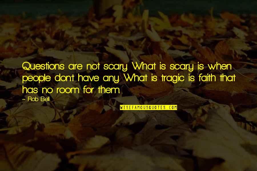 Jane Eyre And Bessie Quotes By Rob Bell: Questions are not scary. What is scary is Jane Eyre And Bessie Quotes By Rob Bell: Questions are not scary. What is scary is