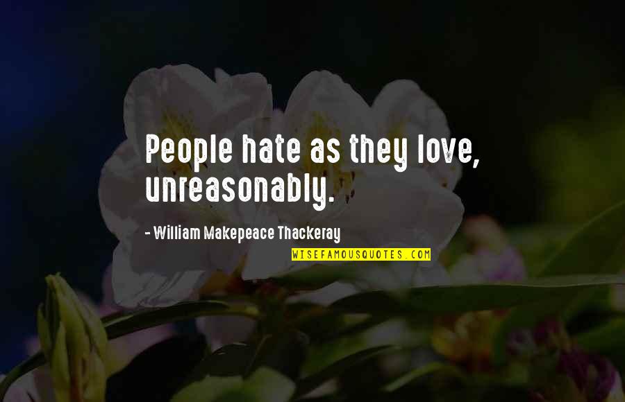 Jane Eyre And Mr Rochester Love Quotes By William Makepeace Thackeray: People hate as they love, unreasonably.