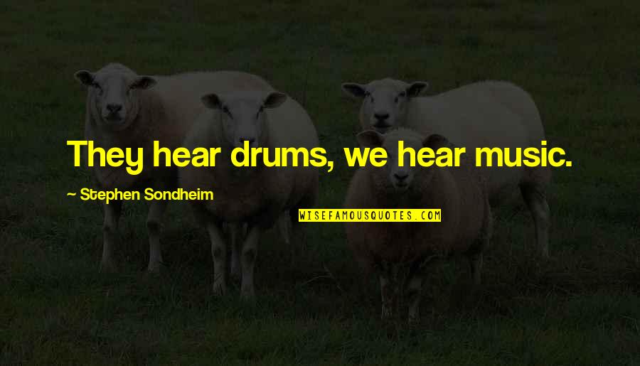 Jane Eyre Chapter 23 Quotes By Stephen Sondheim: They hear drums, we hear music. Jane Eyre Chapter 23 Quotes By Stephen Sondheim: They hear drums, we hear music.