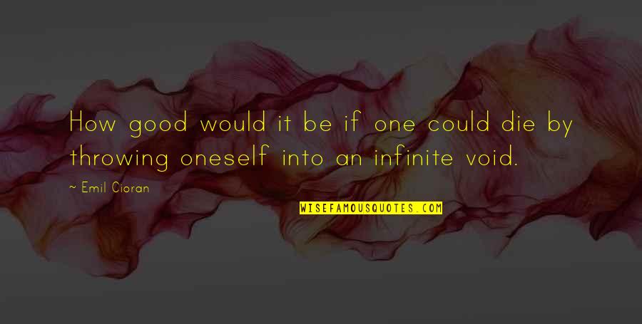 Jane Eyre Morality Quotes By Emil Cioran: How good would it be if one could