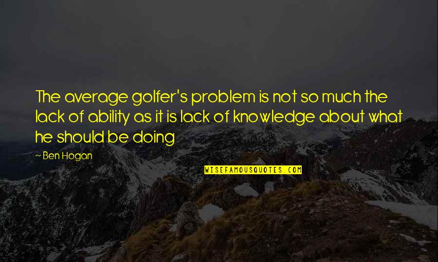Jane Eyre Mr Brocklehurst Quotes By Ben Hogan: The average golfer's problem is not so much Jane Eyre Mr Brocklehurst Quotes By Ben Hogan: The average golfer's problem is not so much