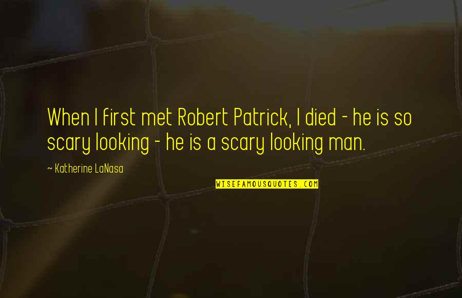 Jane Eyre Rebellious Quotes By Katherine LaNasa: When I first met Robert Patrick, I died