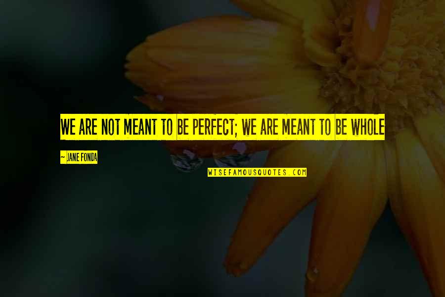 Jane Fonda 9 To 5 Quotes By Jane Fonda: We are not meant to be perfect; we