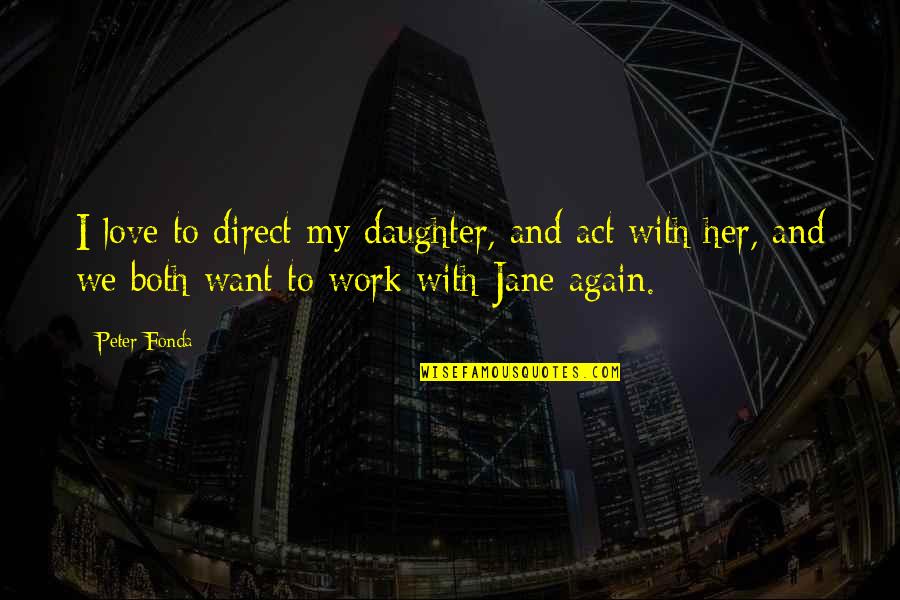 Jane Fonda 9 To 5 Quotes By Peter Fonda: I love to direct my daughter, and act