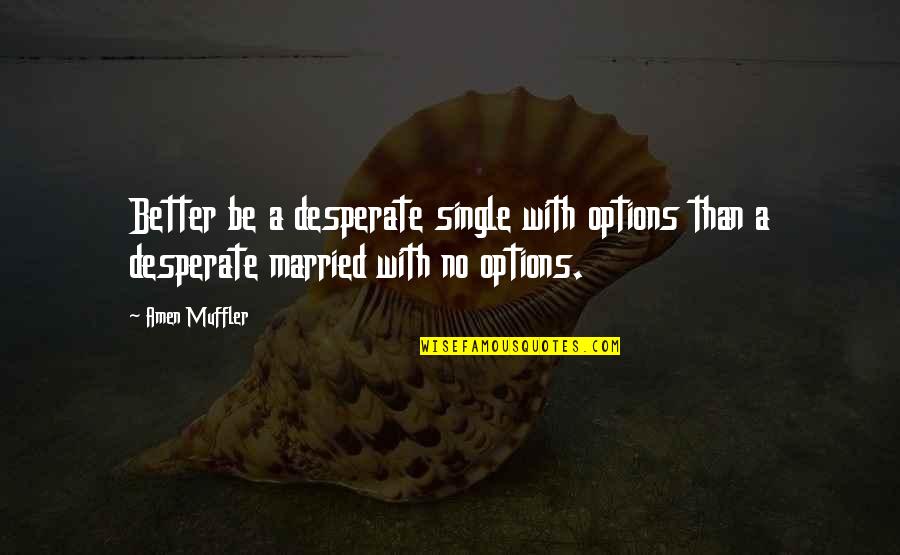 Jane Gallop Quotes By Amen Muffler: Better be a desperate single with options than