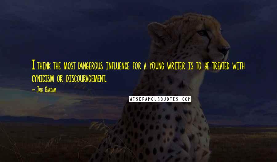 Jane Gardam quotes: I think the most dangerous influence for a young writer is to be treated with cynicism or discouragement.