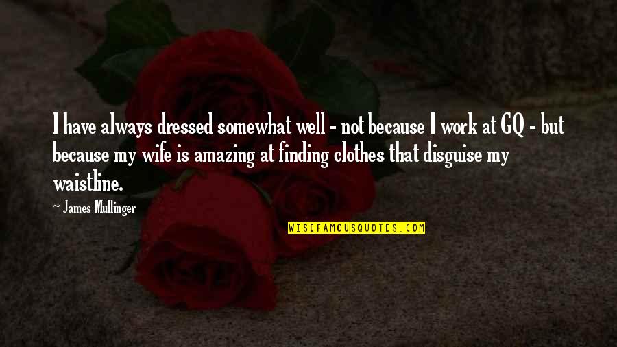 Jane Goodall Jigsaw Quotes By James Mullinger: I have always dressed somewhat well - not Jane Goodall Jigsaw Quotes By James Mullinger: I have always dressed somewhat well - not
