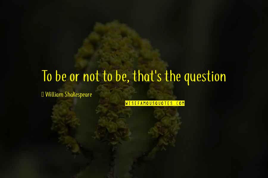 Jane Goodall Most Famous Quotes By William Shakespeare: To be or not to be, that's the Jane Goodall Most Famous Quotes By William Shakespeare: To be or not to be, that's the
