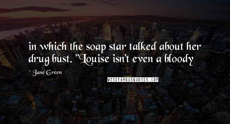 Jane Green quotes: in which the soap star talked about her drug bust. "Louise isn't even a bloody