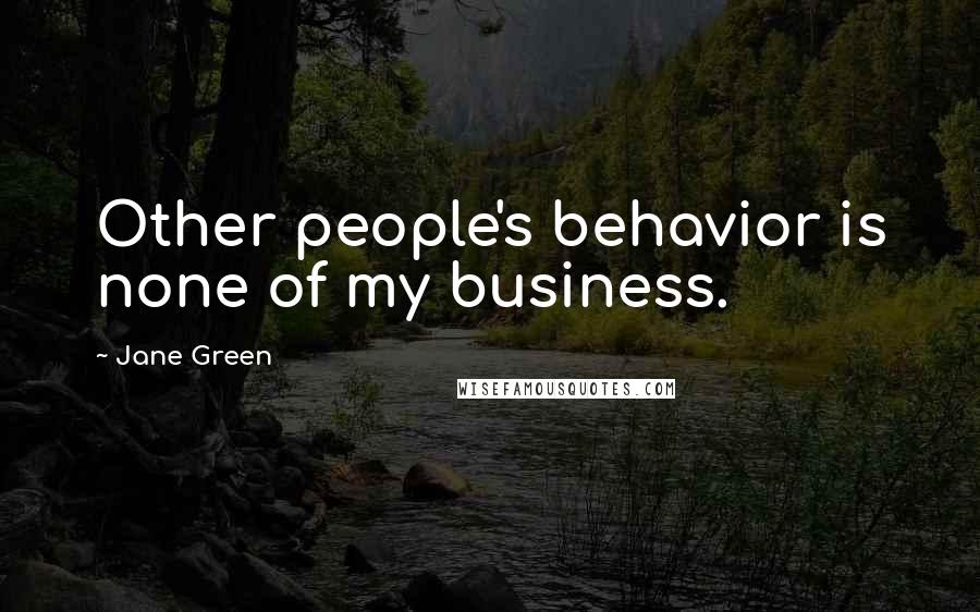 Jane Green quotes: Other people's behavior is none of my business.