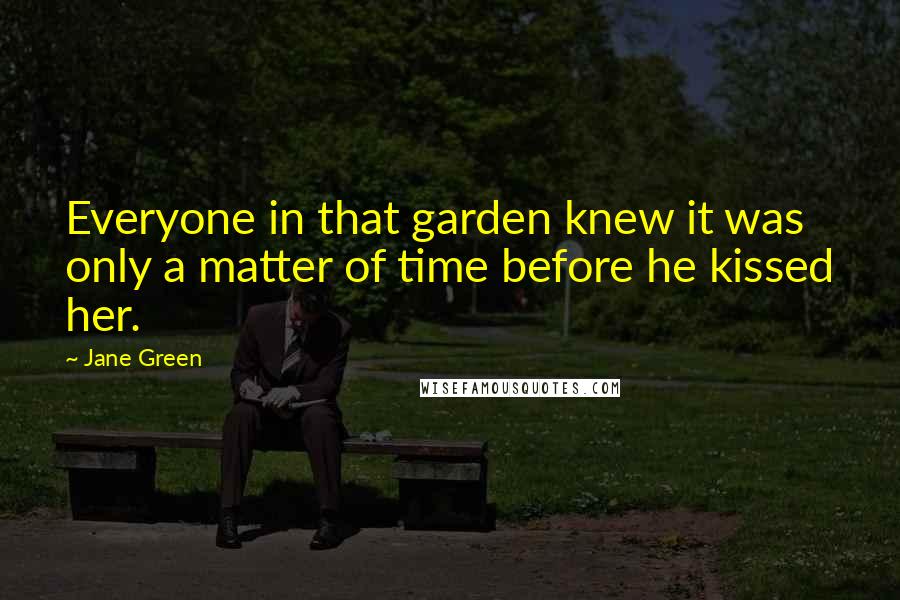 Jane Green quotes: Everyone in that garden knew it was only a matter of time before he kissed her.