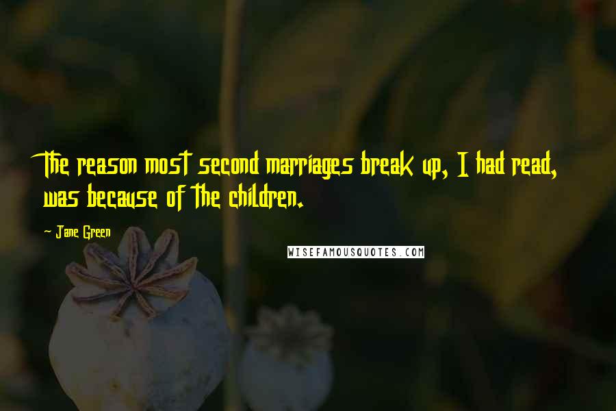 Jane Green quotes: The reason most second marriages break up, I had read, was because of the children.
