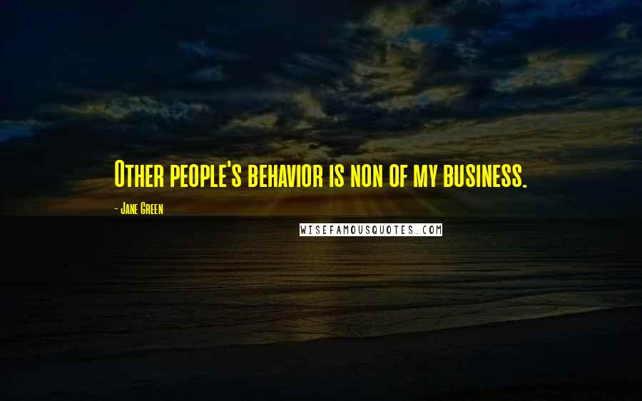 Jane Green quotes: Other people's behavior is non of my business.