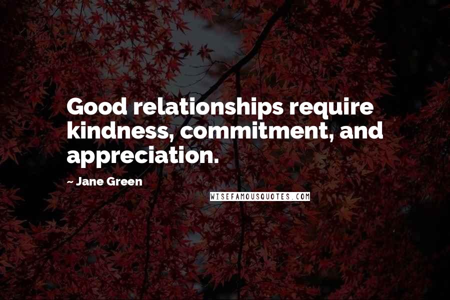 Jane Green quotes: Good relationships require kindness, commitment, and appreciation.