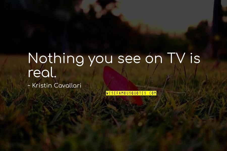 Jane Greer Quotes By Kristin Cavallari: Nothing you see on TV is real. Jane Greer Quotes By Kristin Cavallari: Nothing you see on TV is real.