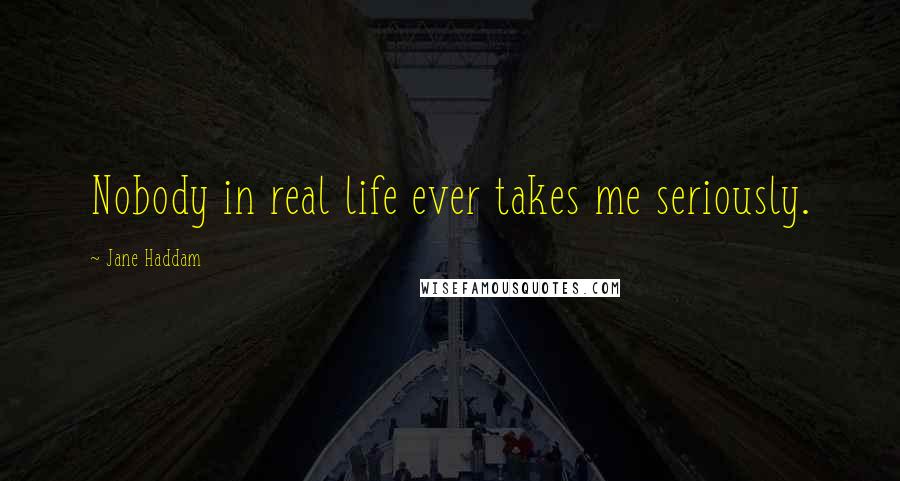 Jane Haddam quotes: Nobody in real life ever takes me seriously.