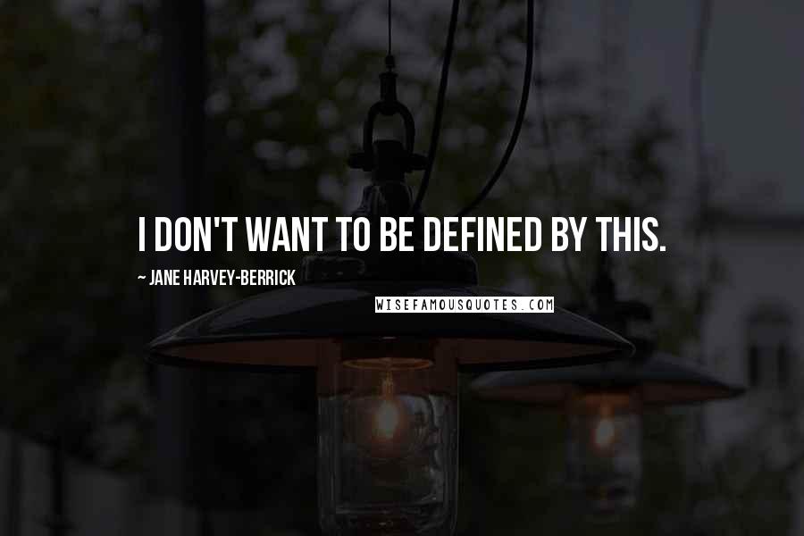 Jane Harvey-Berrick quotes: I don't want to be defined by this.