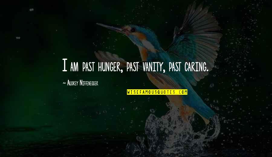 Jane Hathaway Quotes By Audrey Niffenegger: I am past hunger, past vanity, past caring.