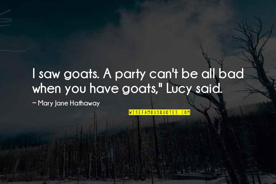 Jane Hathaway Quotes By Mary Jane Hathaway: I saw goats. A party can't be all