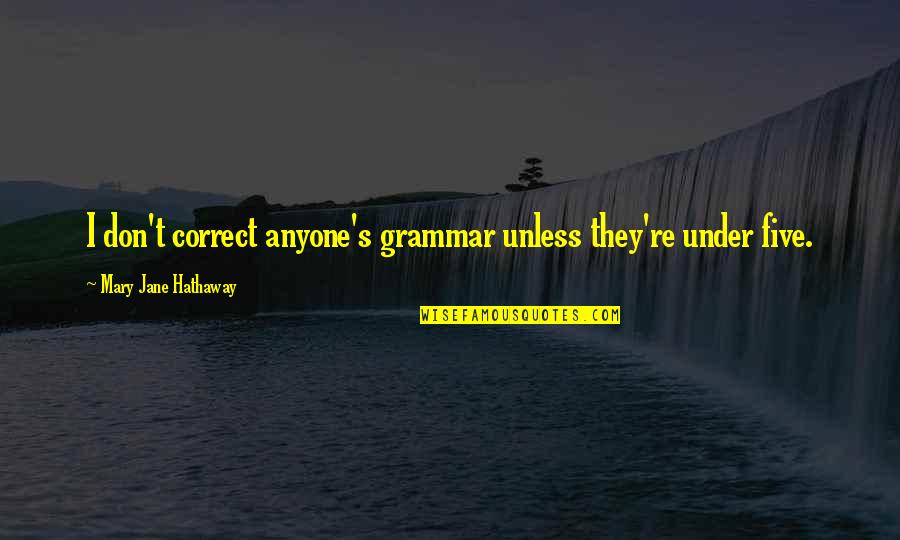 Jane Hathaway Quotes By Mary Jane Hathaway: I don't correct anyone's grammar unless they're under
