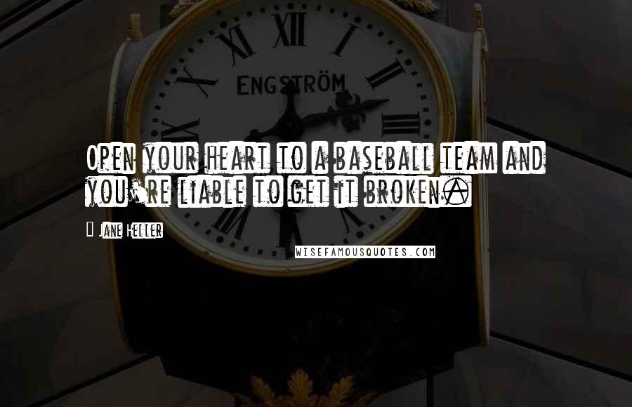 Jane Heller quotes: Open your heart to a baseball team and you're liable to get it broken.