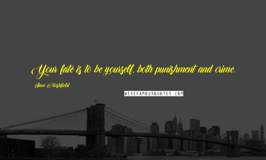 Jane Hirshfield quotes: Your fate is to be yourself, both punishment and crime.