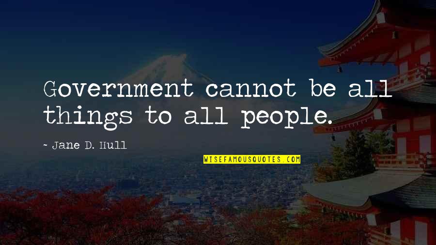 Jane Hull Quotes By Jane D. Hull: Government cannot be all things to all people. Jane Hull Quotes By Jane D. Hull: Government cannot be all things to all people.