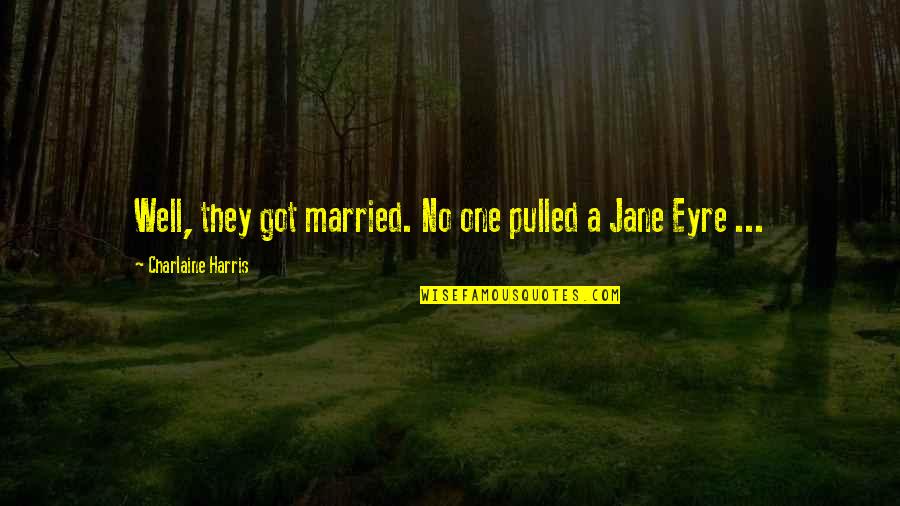 Jane In Jane Eyre Quotes By Charlaine Harris: Well, they got married. No one pulled a