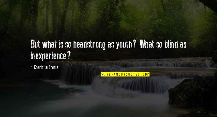 Jane In Jane Eyre Quotes By Charlotte Bronte: But what is so headstrong as youth? What