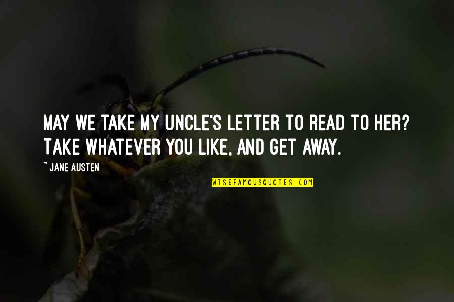 Jane In Pride And Prejudice Quotes By Jane Austen: May we take my uncle's letter to read
