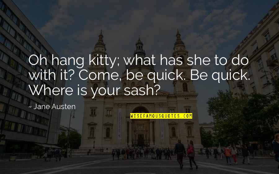 Jane In Pride And Prejudice Quotes By Jane Austen: Oh hang kitty; what has she to do