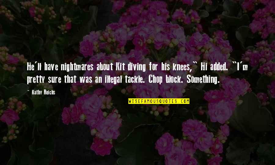 Jane Jacobs Death And Life Quotes By Kathy Reichs: He'll have nightmares about Kit diving for his