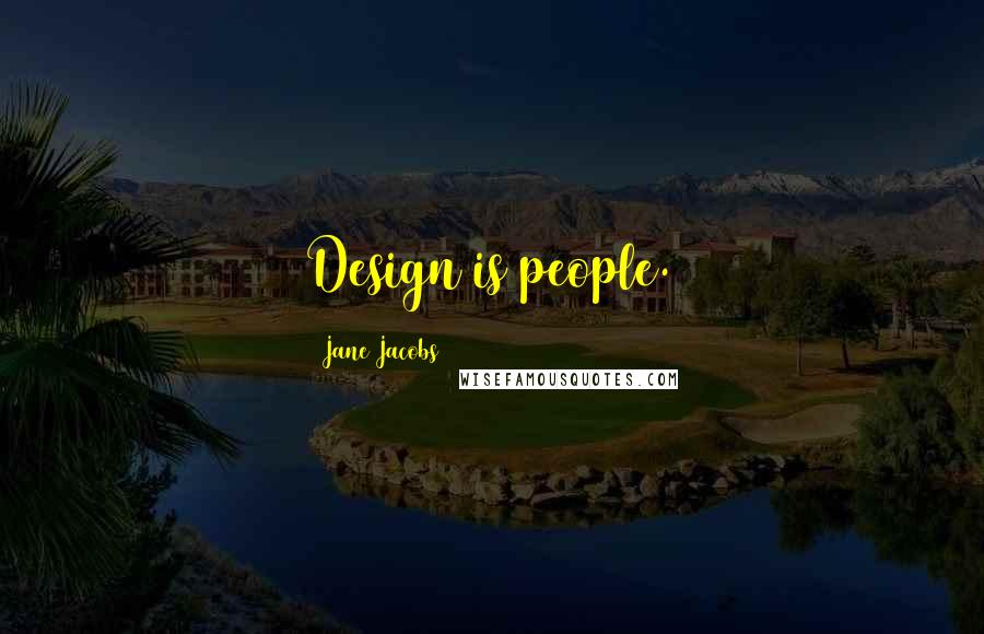 Jane Jacobs quotes: Design is people.