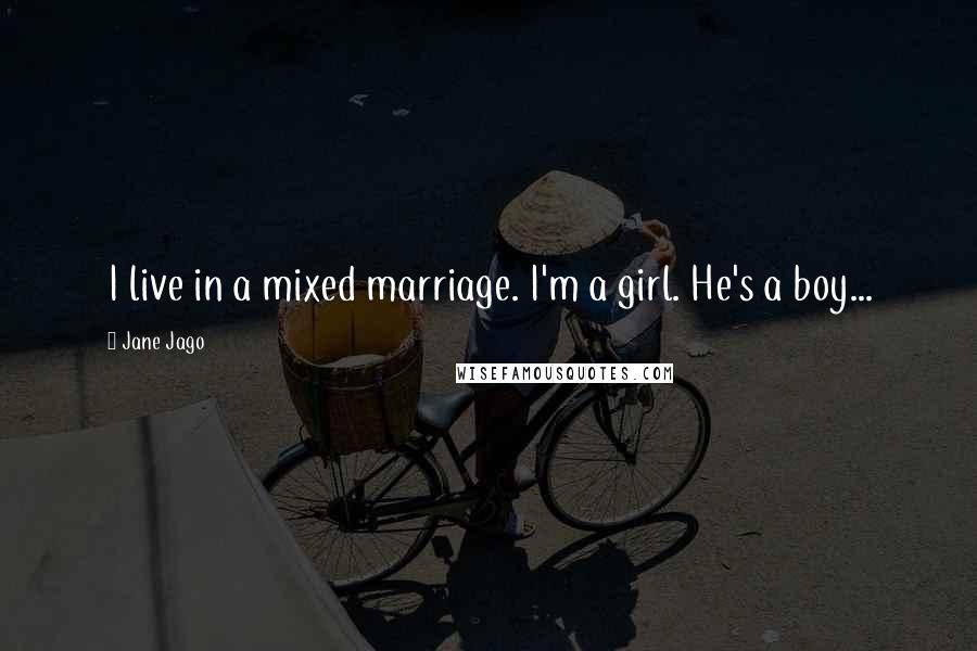 Jane Jago quotes: I live in a mixed marriage. I'm a girl. He's a boy...